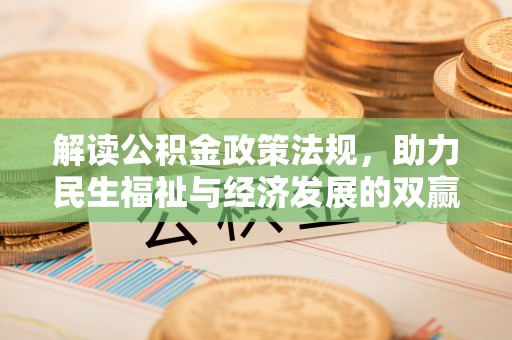云霄解读公积金政策法规，助力民生福祉与经济发展的双赢之道