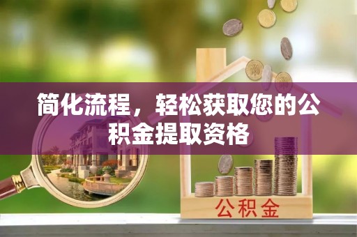 云霄简化流程，轻松获取您的公积金提取资格