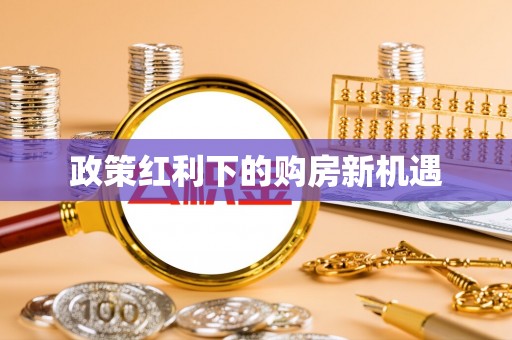 云霄政策红利下的购房新机遇